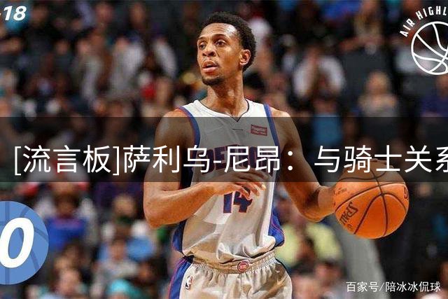 [流言板]萨利乌-尼昂：与骑士关系密切，他们为我制定一条向NBA道路